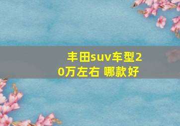 丰田suv车型20万左右 哪款好